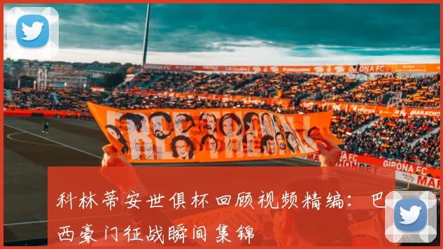 科林蒂安世俱杯回顾视频精编：巴西豪门征战瞬间集锦