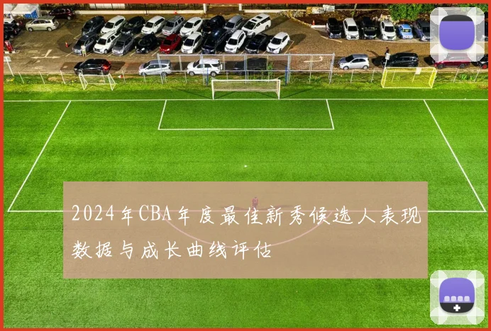 2024年CBA年度最佳新秀候选人表现数据与成长曲线评估