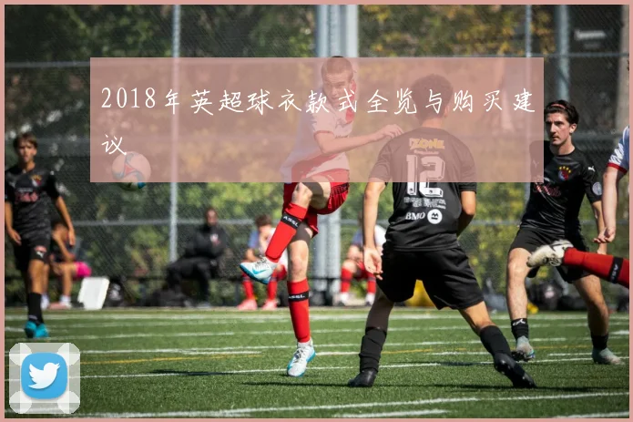 2018年英超球衣款式全览与购买建议
