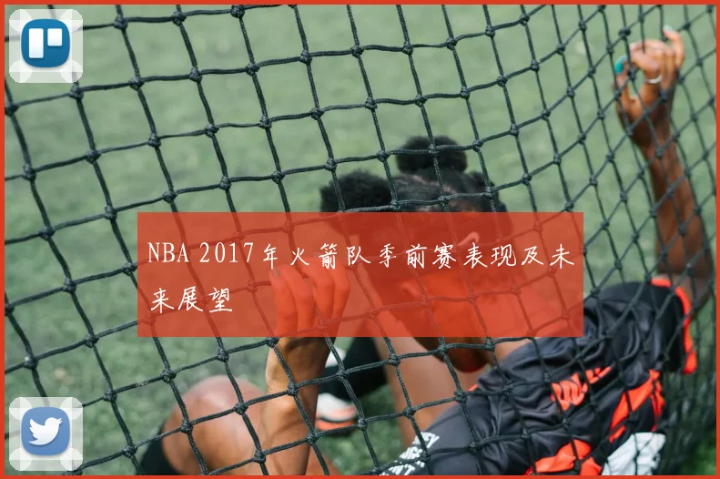 NBA 2017年火箭队季前赛表现及未来展望